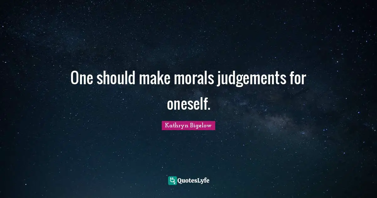 One should make morals judgements for oneself.