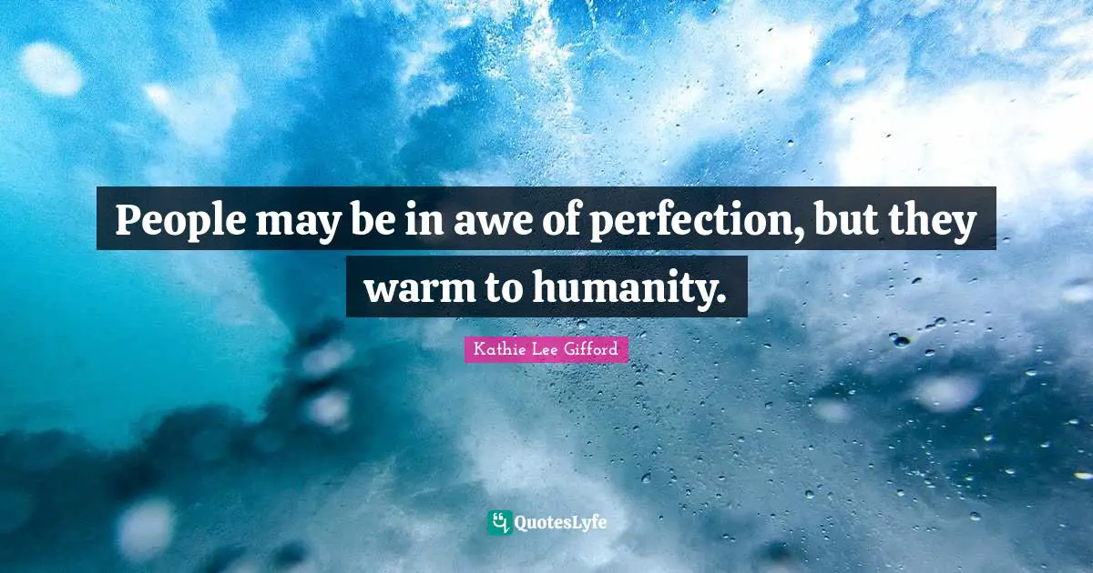 Kathie Lee Gifford Quotes: "People may be in awe of perfection, but they warm to humanity."
