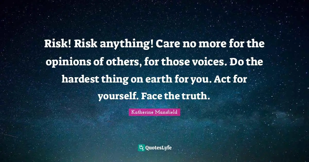 Hardest Thing Quotes: "Risk! Risk anything! Care no more for the opinions of others, for those voices. Do the hardest thing on earth for you. Act for yourself. Face the truth."