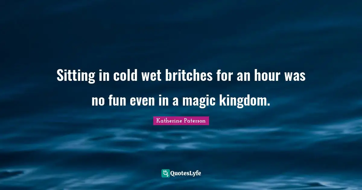 Sitting in cold wet britches for an hour was no fun even in a magic kingdom.