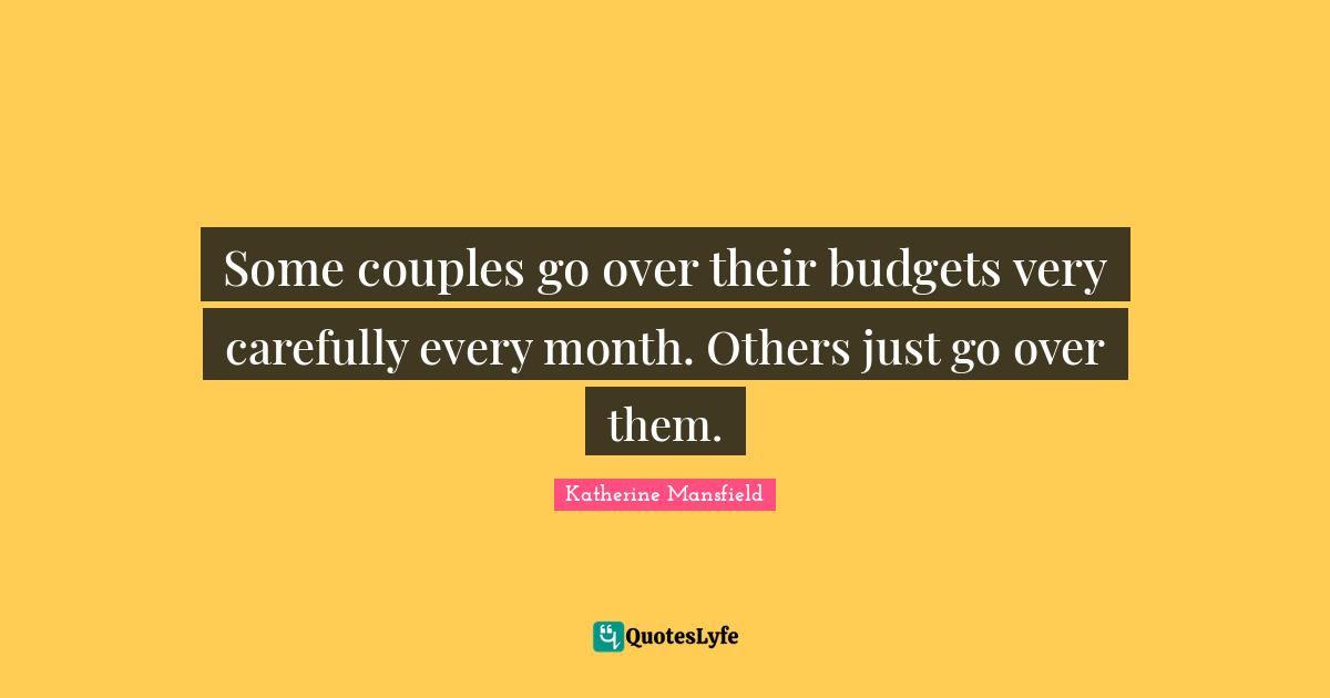 Katherine Mansfield Quotes: "Some couples go over their budgets very carefully every month. Others just go over them."