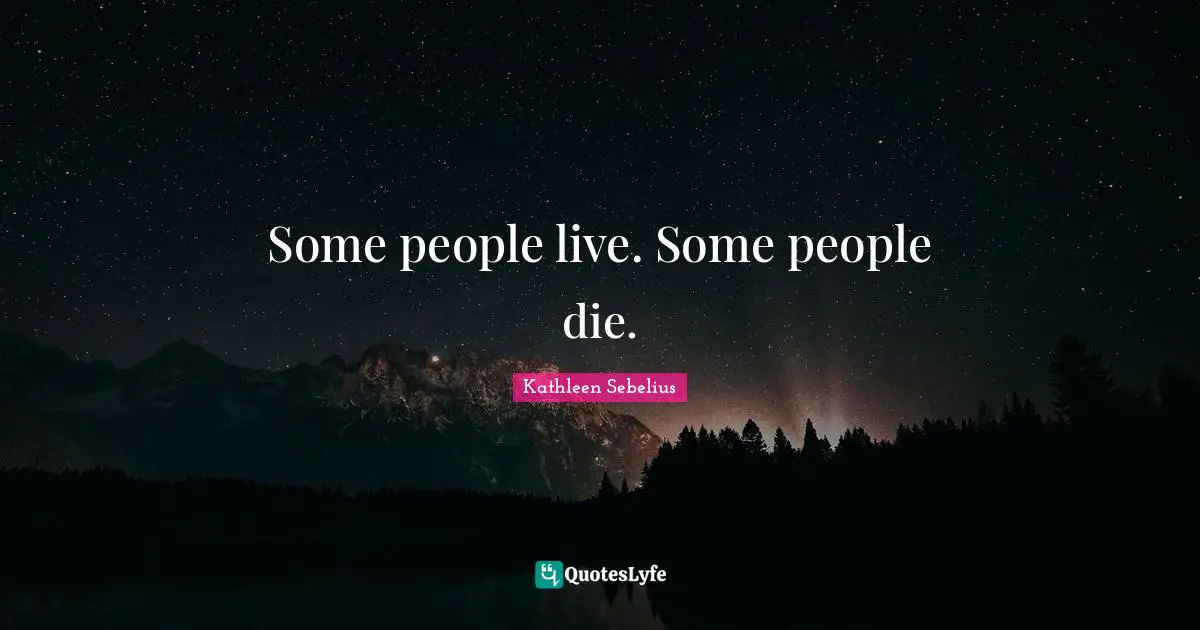 Some people live. Some people die.