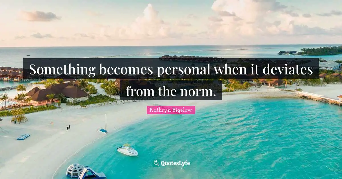 Something becomes personal when it deviates from the norm.