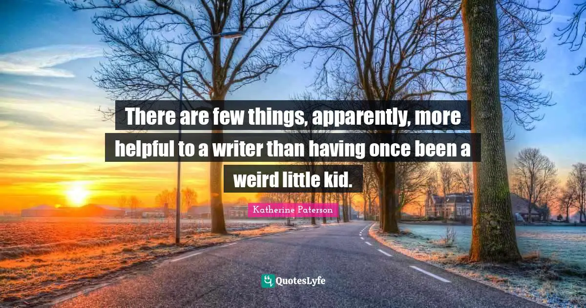 There are few things, apparently, more helpful to a writer than having once been a weird little kid.