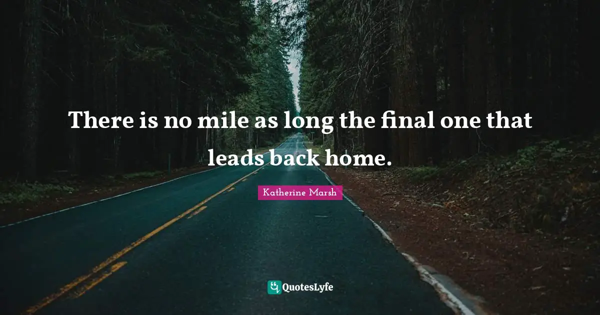 There is no mile as long the final one that leads back home.