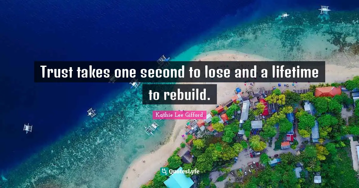 Kathie Lee Gifford Quotes: "Trust takes one second to lose and a lifetime to rebuild."
