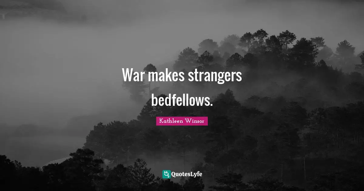 War makes strangers bedfellows.