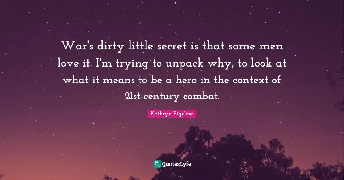 War's dirty little secret is that some men love it. I'm trying to unpack why, to look at what it means to be a hero in the context of 21st-century combat.