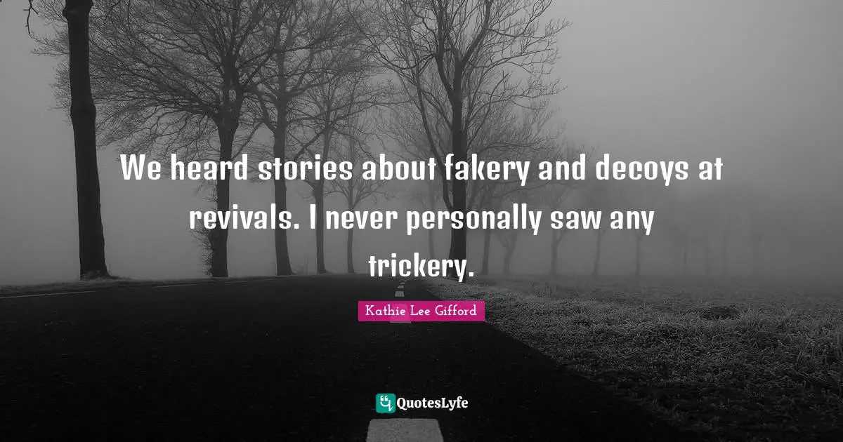 Kathie Lee Gifford Quotes: "We heard stories about fakery and decoys at revivals. I never personally saw any trickery."