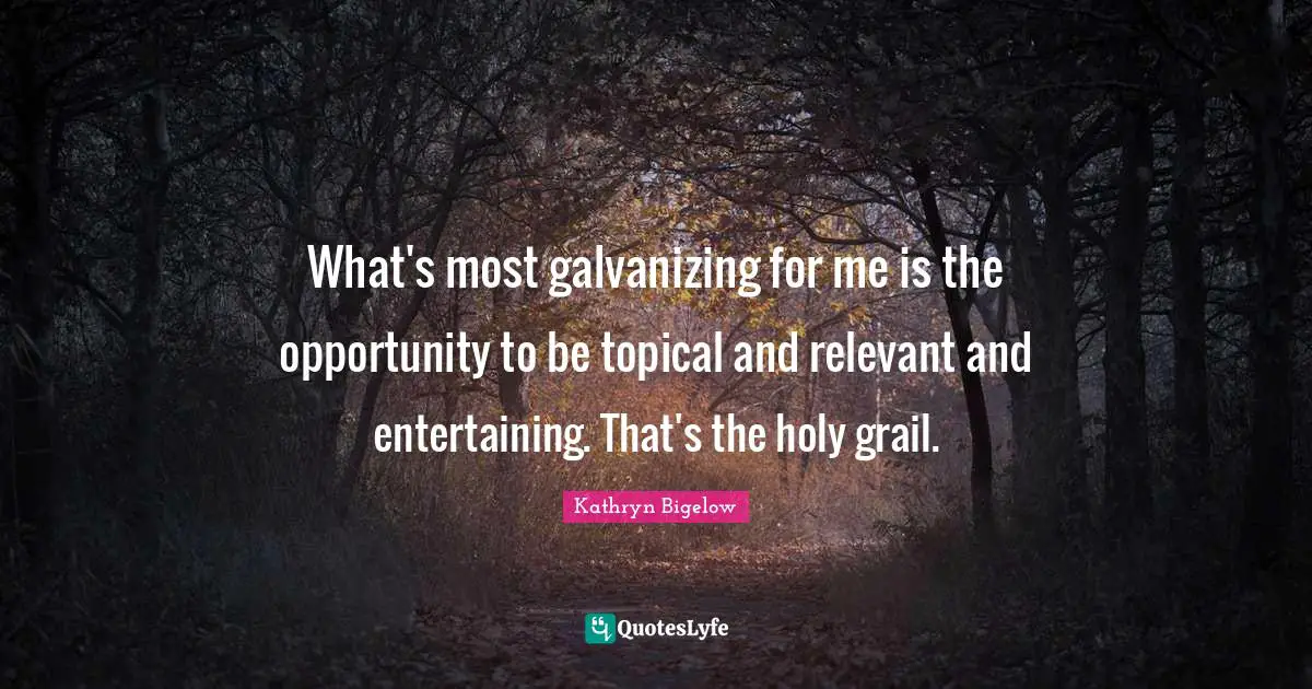 What's most galvanizing for me is the opportunity to be topical and relevant and entertaining. That's the holy grail.