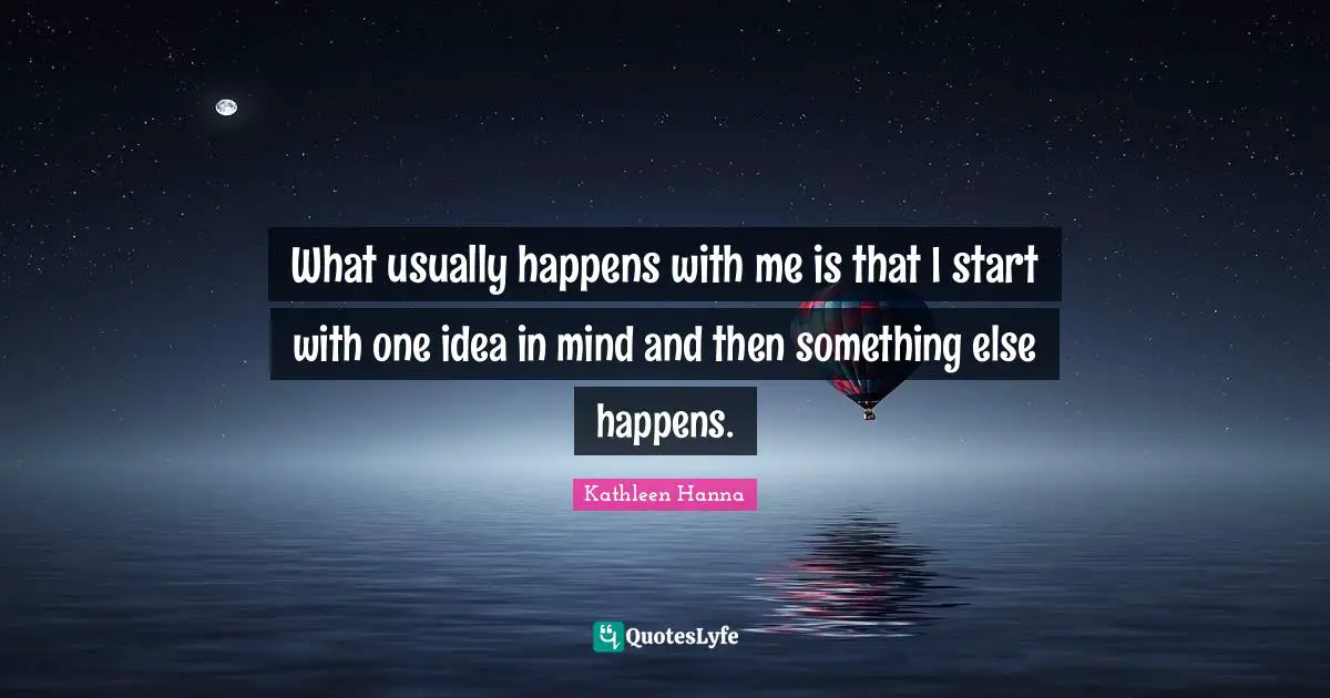 What usually happens with me is that I start with one idea in mind and then something else happens.
