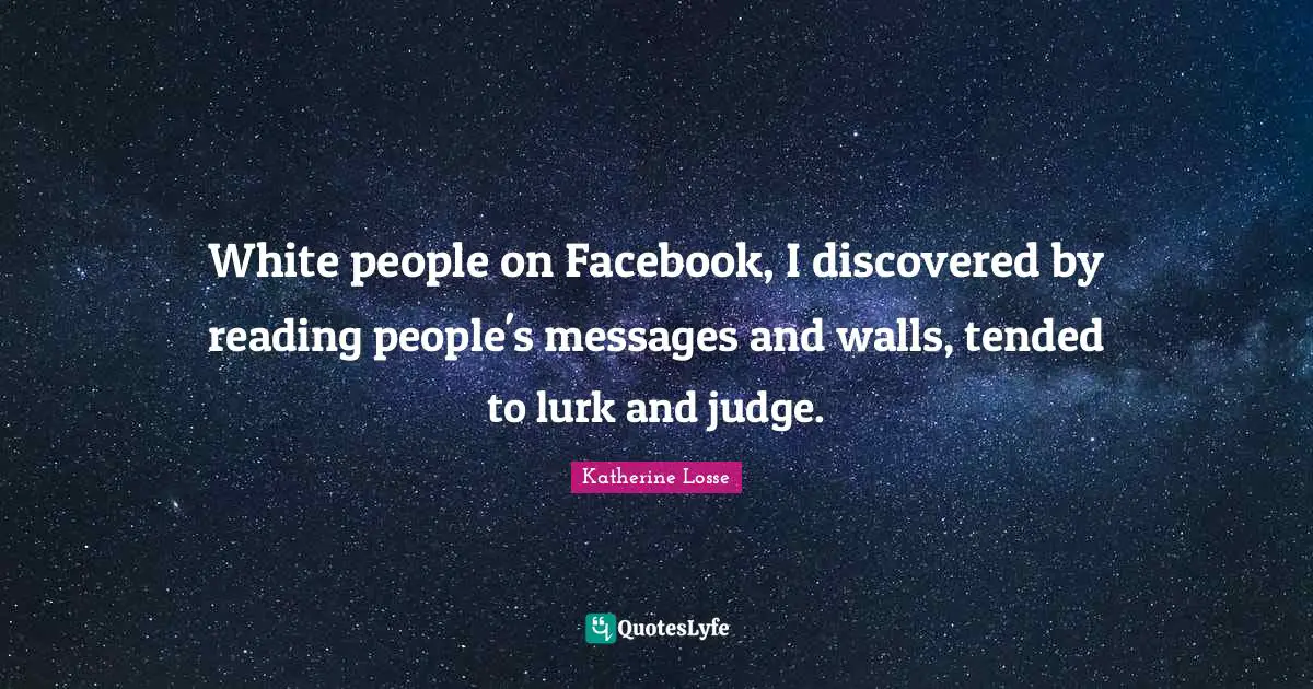 White people on Facebook, I discovered by reading people's messages and walls, tended to lurk and judge.