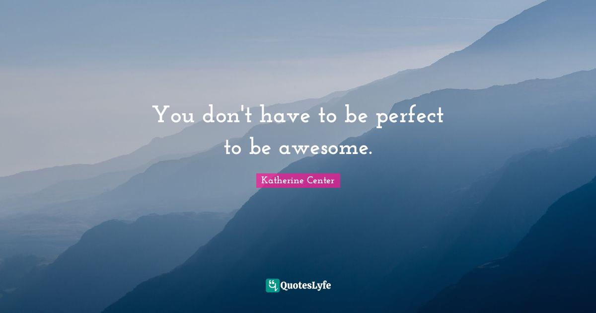 You don't have to be perfect to be awesome.