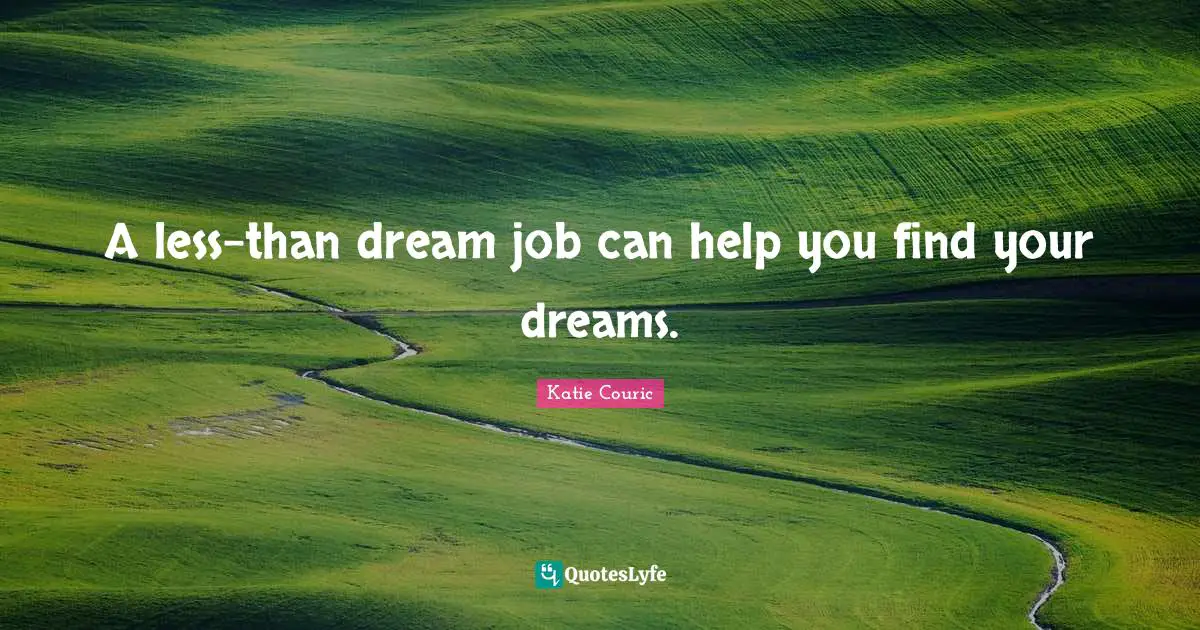 A less-than dream job can help you find your dreams.