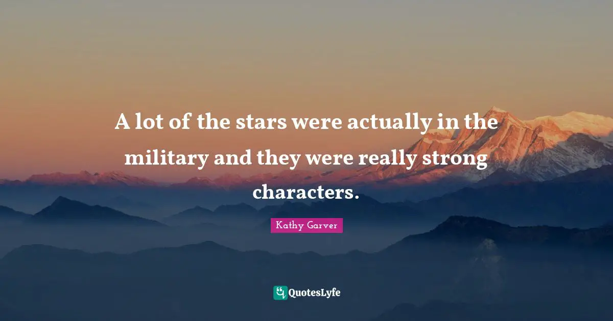 A lot of the stars were actually in the military and they were really strong characters.