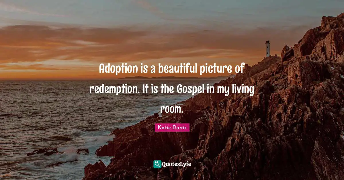 Adoption is a beautiful picture of redemption. It is the Gospel in my living room.