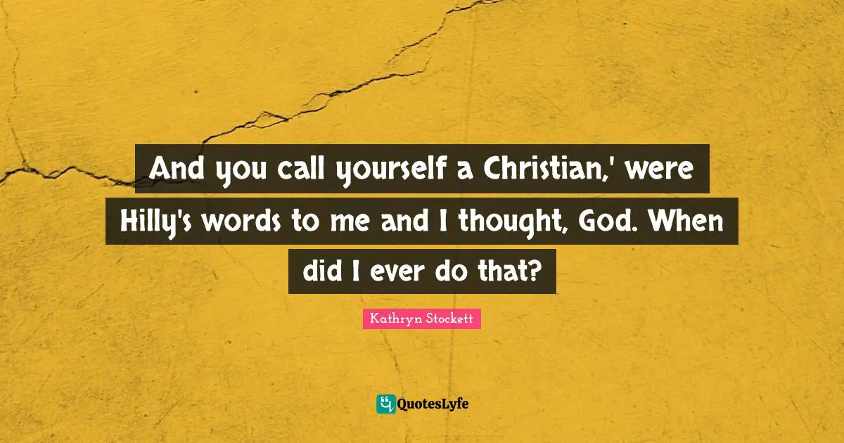 And you call yourself a Christian,' were Hilly's words to me and I thought, God. When did I ever do that?