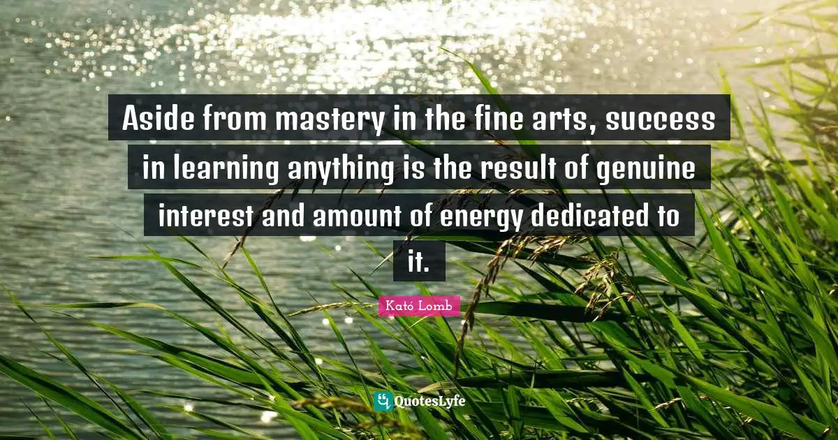 Aside from mastery in the fine arts, success in learning anything is the result of genuine interest and amount of energy dedicated to it.