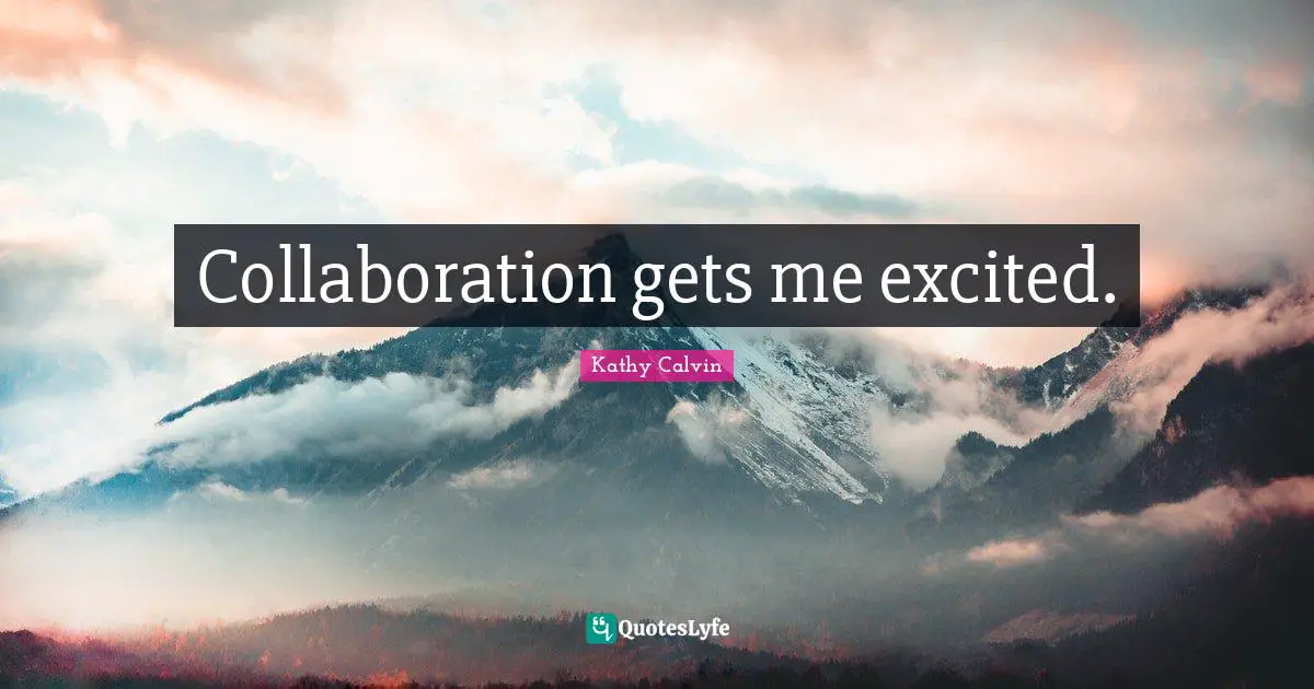 Collaboration gets me excited.