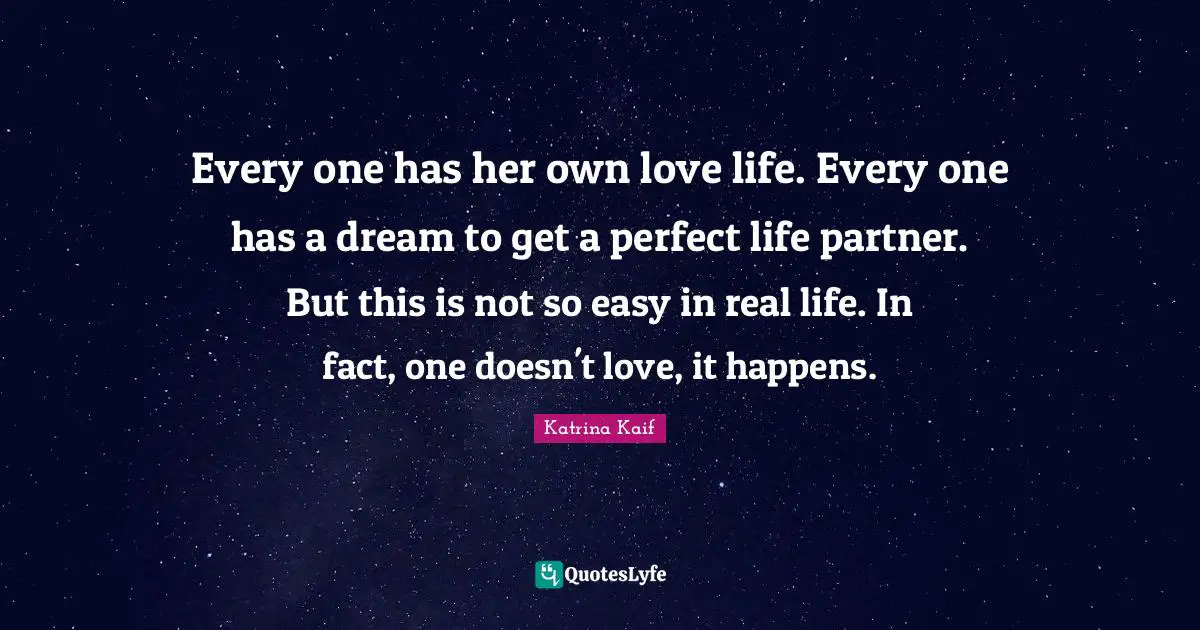 Every one has her own love life. Every one has a dream to get a perfect life partner. But this is not so easy in real life. In fact, one doesn't love, it happens.