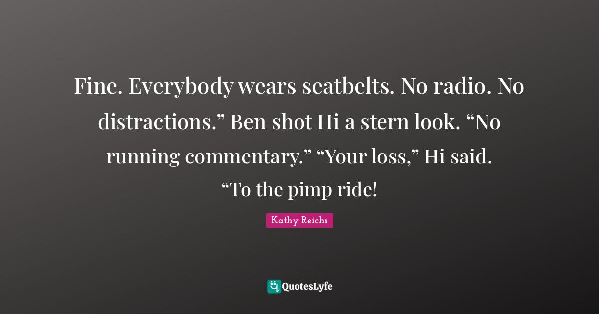 Fine. Everybody wears seatbelts. No radio. No distractions.” Ben shot Hi a stern look. “No running commentary.” “Your loss,” Hi said. “To the pimp ride!