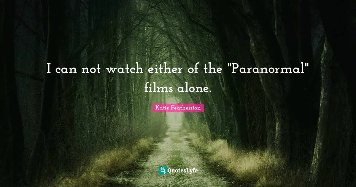 I can not watch either of the "Paranormal" films alone.