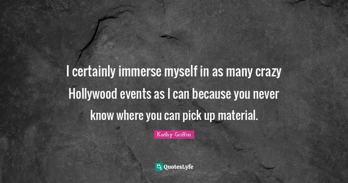 I certainly immerse myself in as many crazy Hollywood events as I can because you never know where you can pick up material.