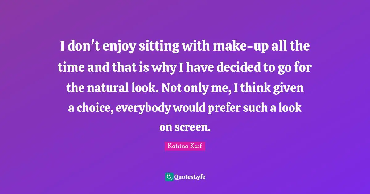 I don't enjoy sitting with make-up all the time and that is why I have decided to go for the natural look. Not only me, I think given a choice, everybody would prefer such a look on screen.