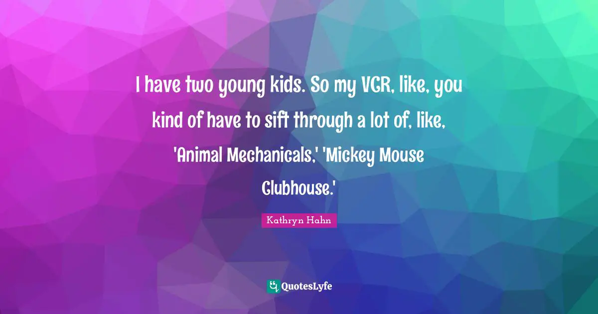 Mickey Quotes: "I have two young kids. So my VCR, like, you kind of have to sift through a lot of, like, 'Animal Mechanicals,' 'Mickey Mouse Clubhouse.'"