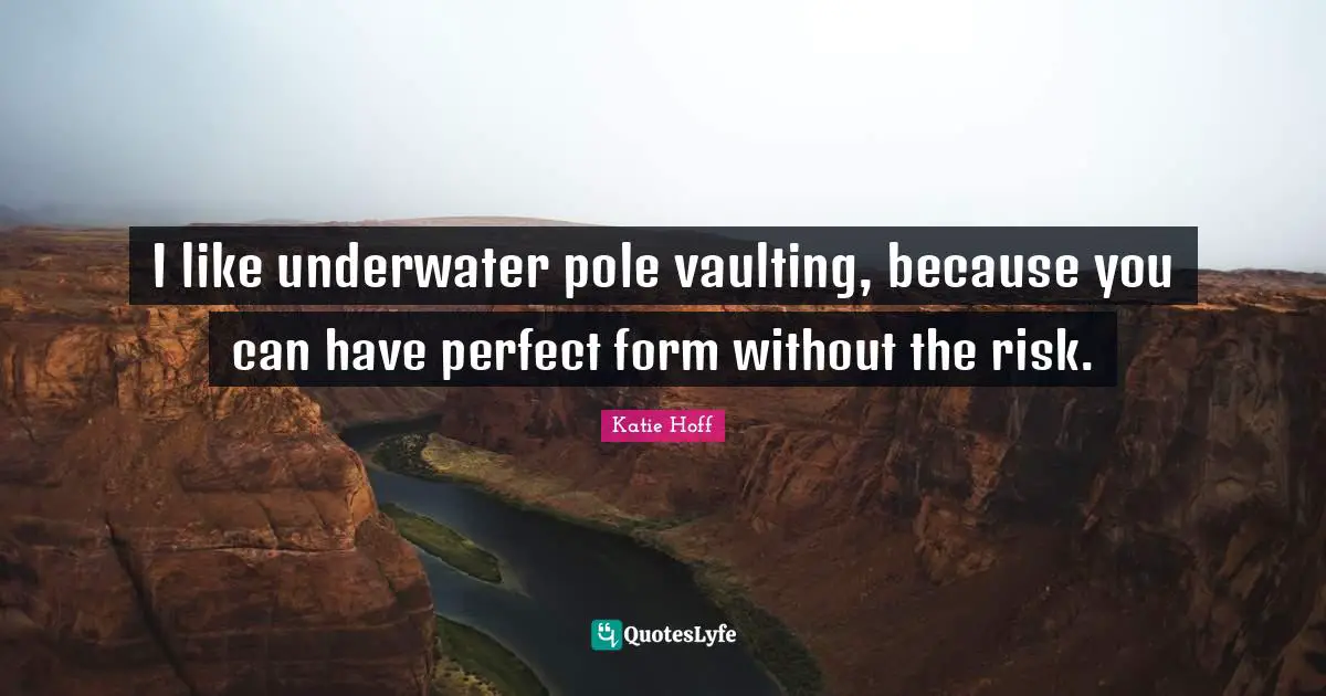 Underwater Quotes: "I like underwater pole vaulting, because you can have perfect form without the risk."