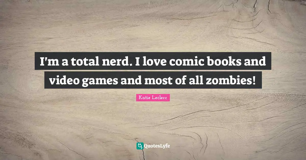 I'm a total nerd. I love comic books and video games and most of all zombies!