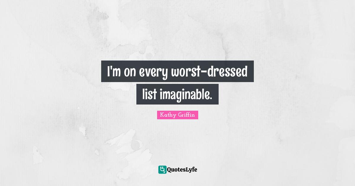 I'm on every worst-dressed list imaginable.