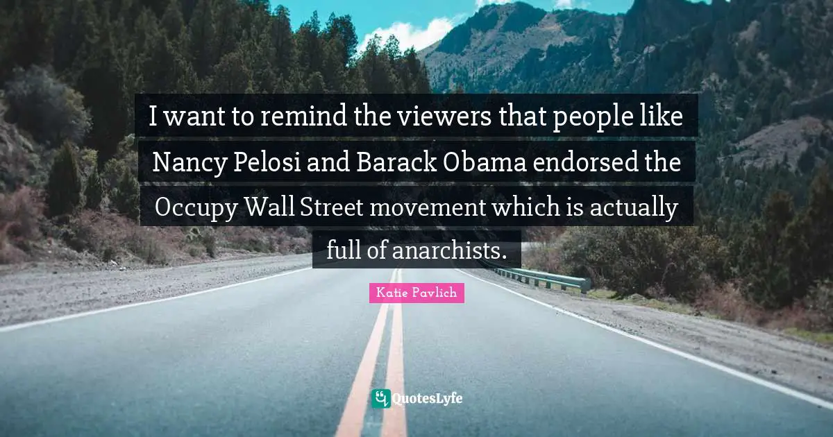 Occupy Wall Street Quotes: "I want to remind the viewers that people like Nancy Pelosi and Barack Obama endorsed the Occupy Wall Street movement which is actually full of anarchists."