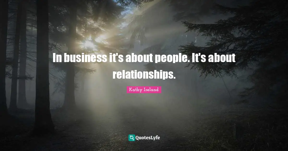 In business it's about people. It's about relationships.