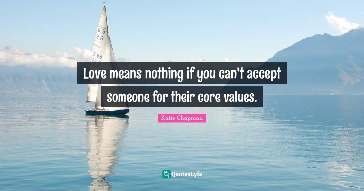 Love means nothing if you can't accept someone for their core values.