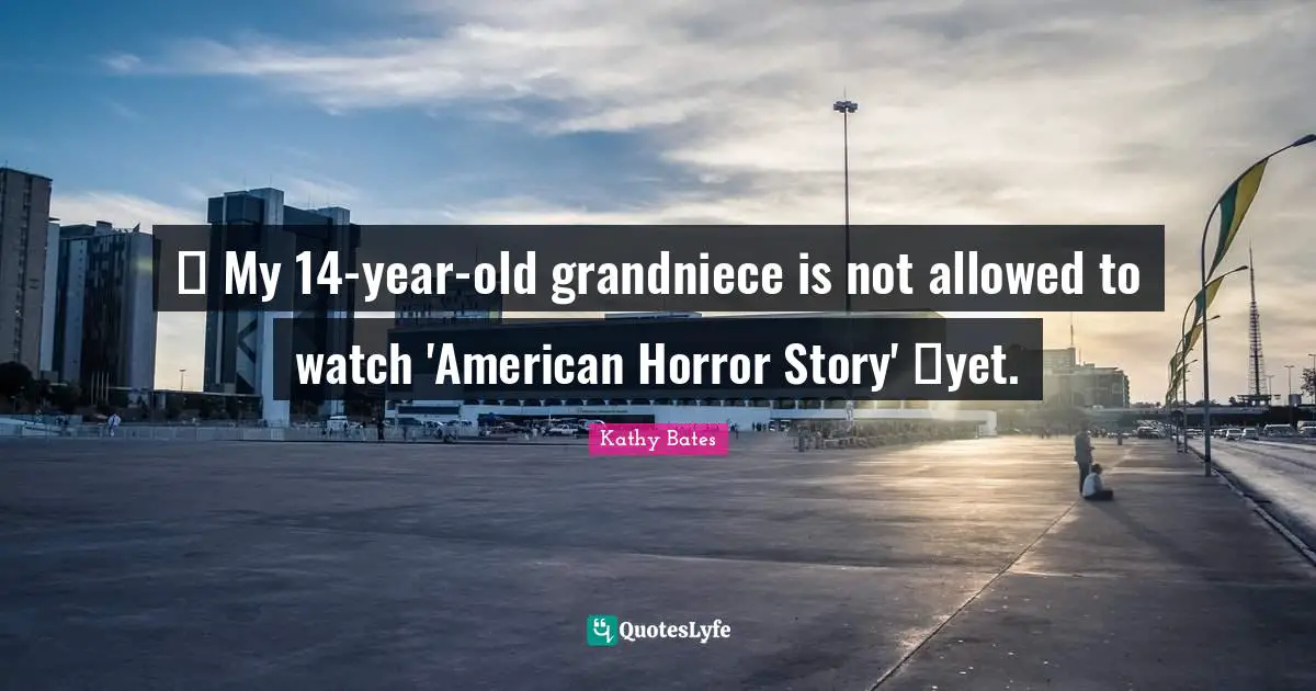 My 14-year-old grandniece is not allowed to watch 'American Horror Story' yet.