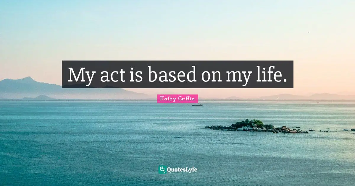My act is based on my life.