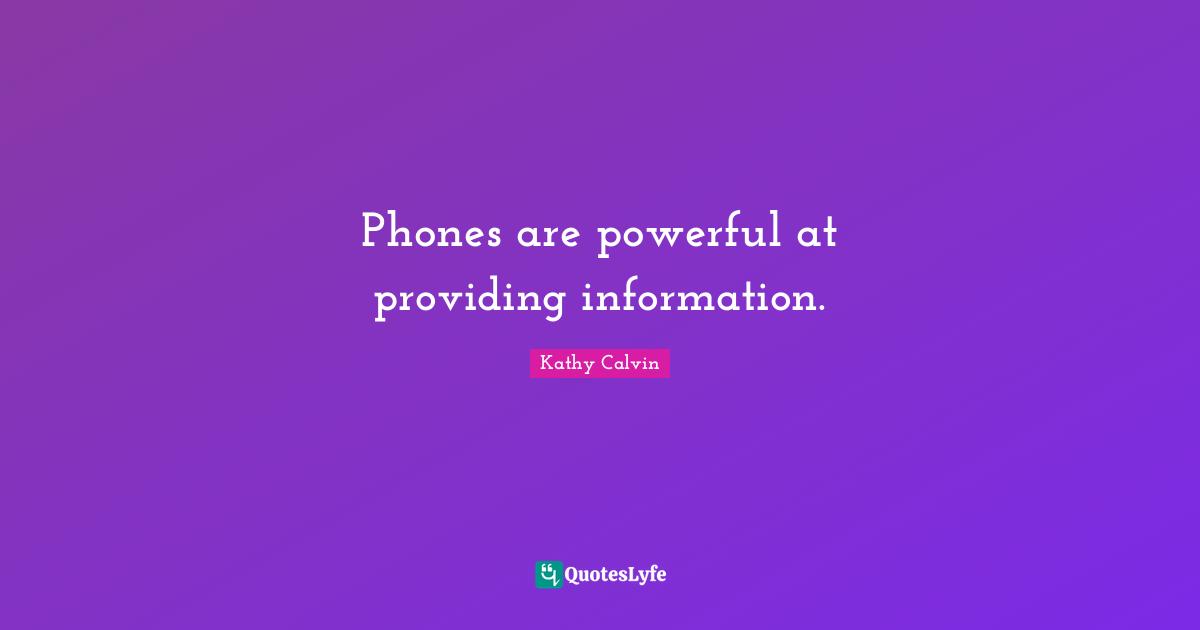 Phones are powerful at providing information.