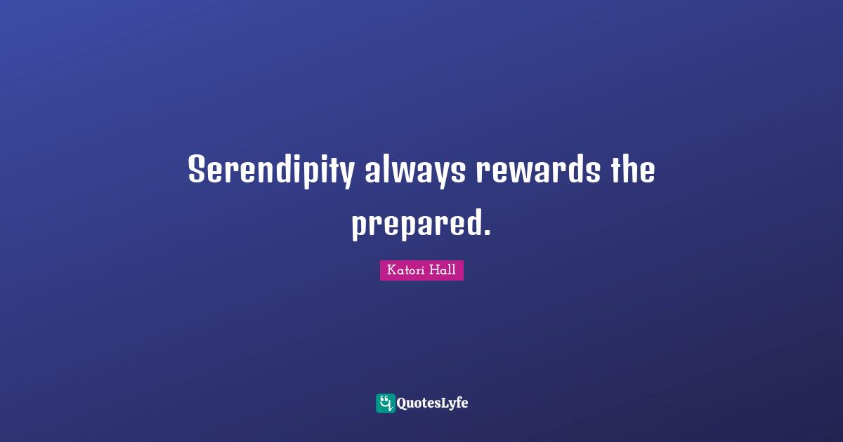 Serendipity Quotes: "Serendipity always rewards the prepared."