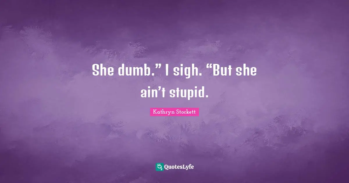 She dumb.” I sigh. “But she ain’t stupid.