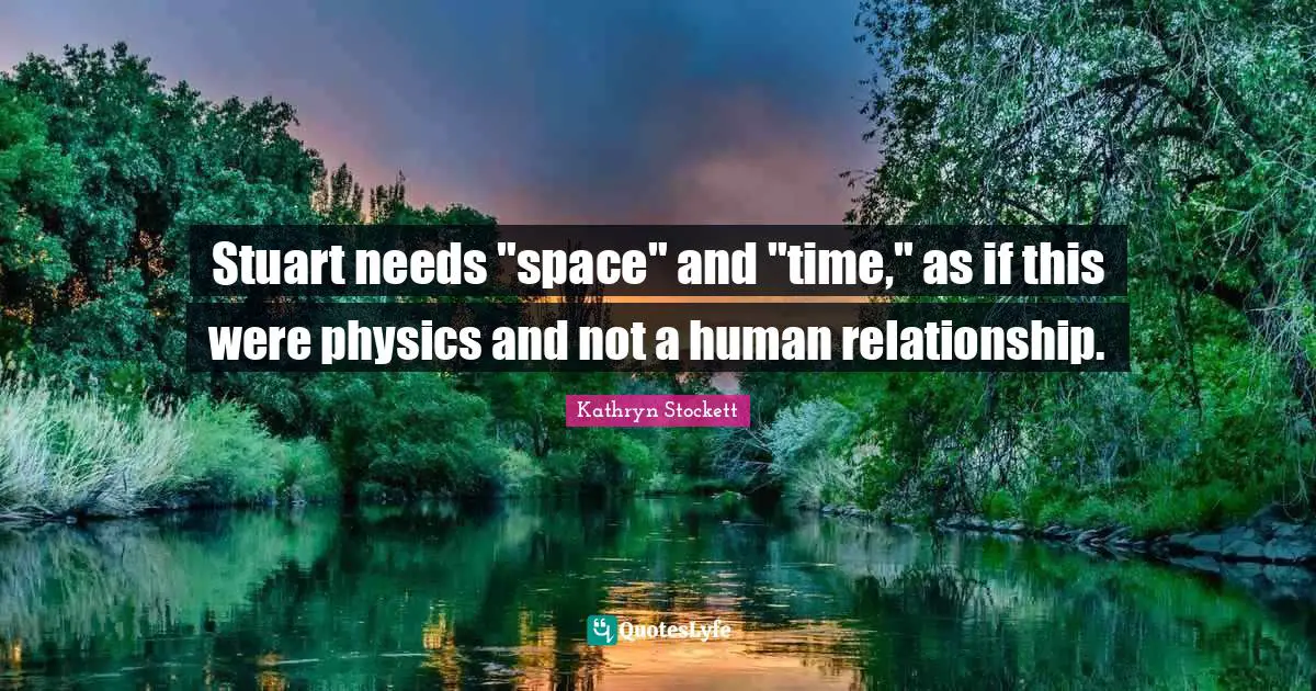 Stuart needs "space" and "time," as if this were physics and not a human relationship.