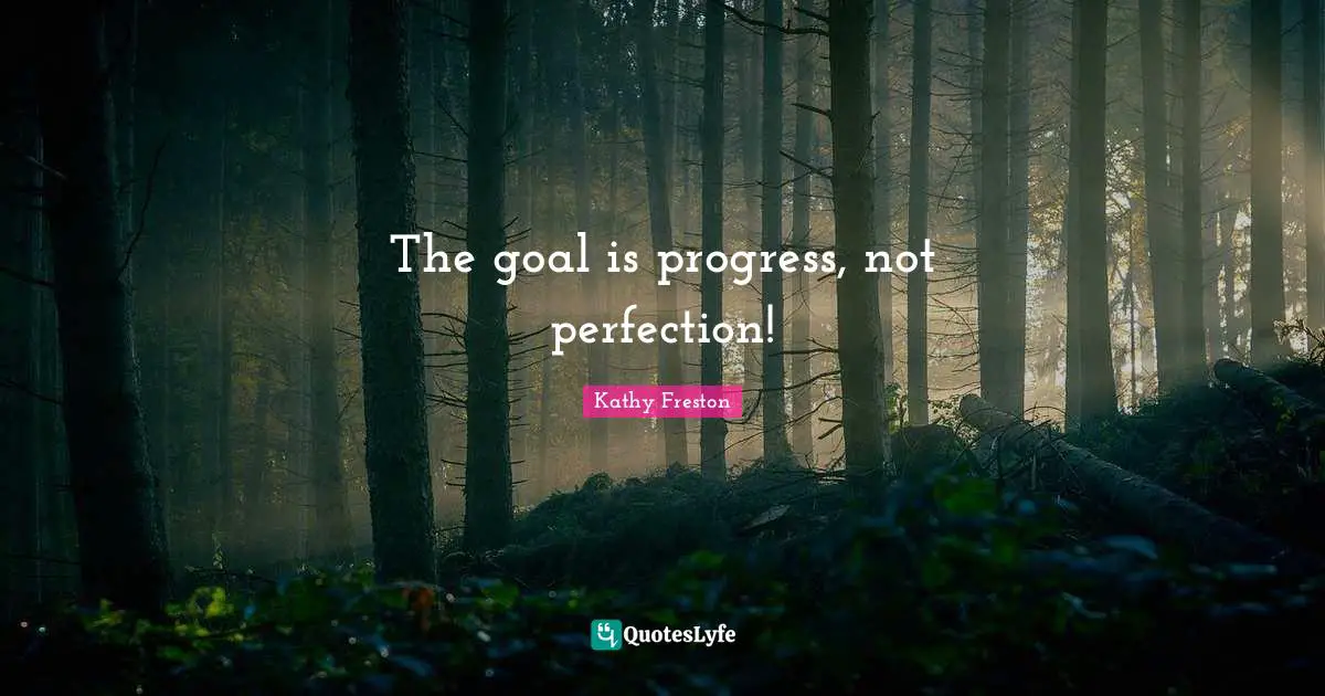 The goal is progress, not perfection!