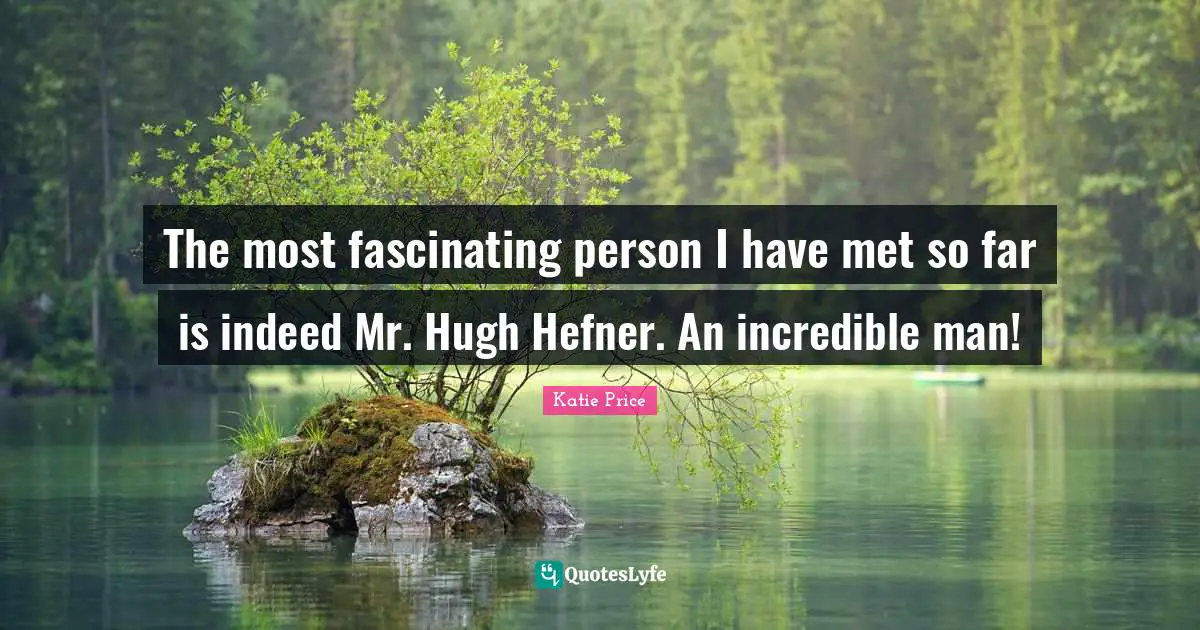 Katie Price Quotes: "The most fascinating person I have met so far is indeed Mr. Hugh Hefner. An incredible man!"