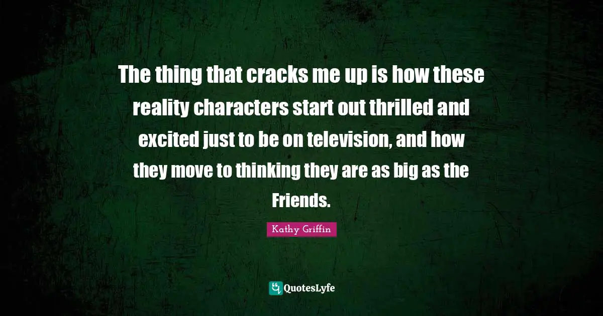The thing that cracks me up is how these reality characters start out thrilled and excited just to be on television, and how they move to thinking they are as big as the Friends.