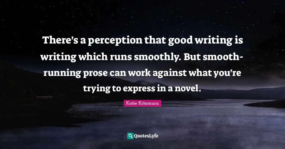 There's a perception that good writing is writing which runs smoothly. But smooth-running prose can work against what you're trying to express in a novel.