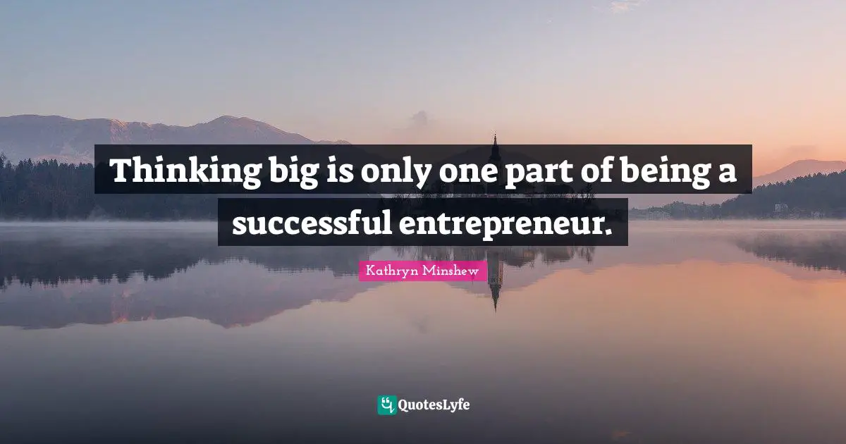 Thinking big is only one part of being a successful entrepreneur.