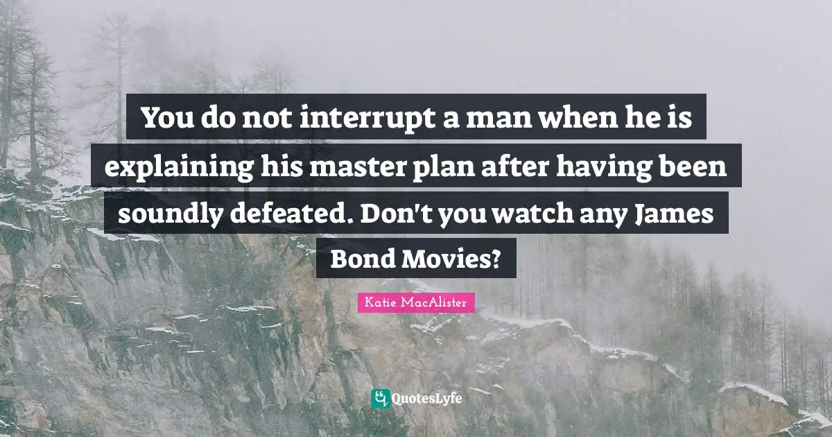 You do not interrupt a man when he is explaining his master plan after having been soundly defeated. Don't you watch any James Bond Movies?