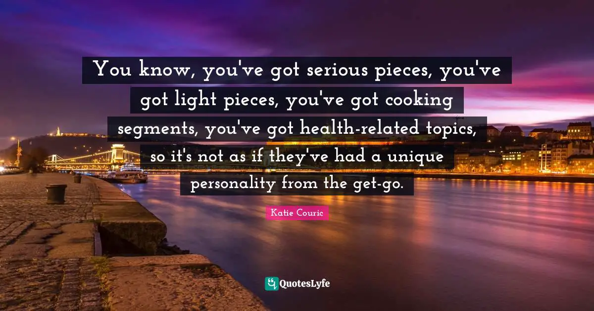 You know, you've got serious pieces, you've got light pieces, you've got cooking segments, you've got health-related topics, so it's not as if they've had a unique personality from the get-go.