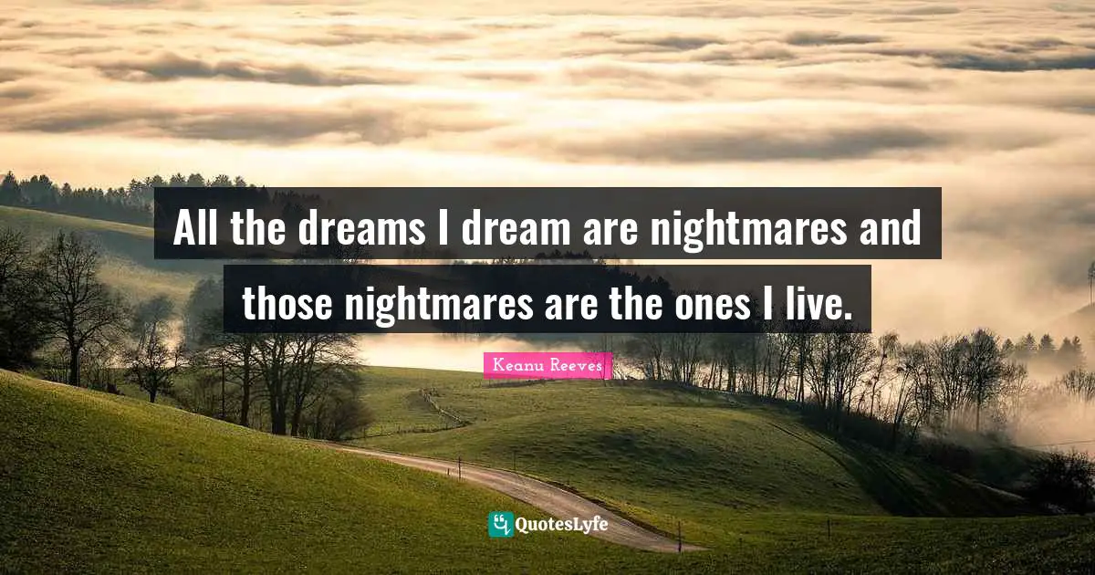 Nightmare Quotes: "All the dreams I dream are nightmares and those nightmares are the ones I live."