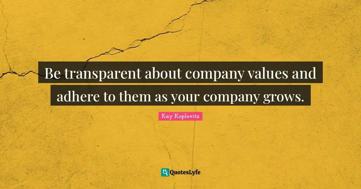 Be transparent about company values and adhere to them as your company grows.